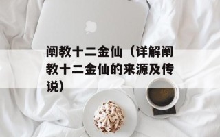 阐教十二金仙（详解阐教十二金仙的来源及传说）