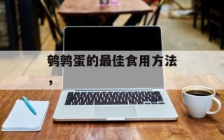 鹌鹑蛋的最佳食用方法，