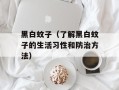 黑白蚊子（了解黑白蚊子的生活习性和防治方法）