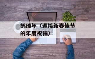 鹤瑞年（迎接新春佳节的年度祝福）