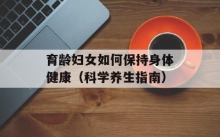 育龄妇女如何保持身体健康（科学养生指南）