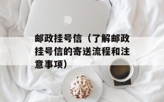 邮政挂号信（了解邮政挂号信的寄送流程和注意事项）