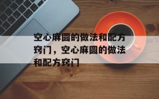 空心麻圆的做法和配方窍门，空心麻圆的做法和配方窍门