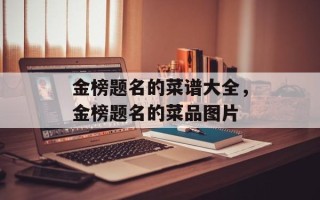 金榜题名的菜谱大全，金榜题名的菜品图片