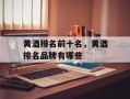黄酒排名前十名，黄酒排名品牌有哪些