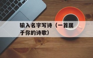 输入名字写诗（一首属于你的诗歌）