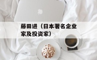 藤田进（日本著名企业家及投资家）