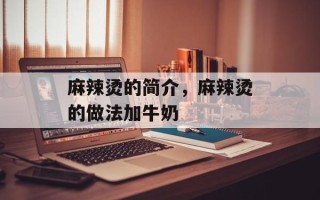 麻辣烫的简介，麻辣烫的做法加牛奶