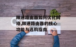限速路由器如何优化网络,限速路由器的核心功能与选购指南