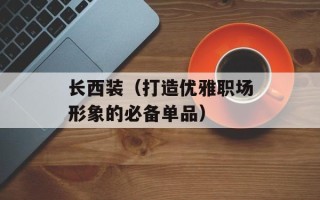 长西装（打造优雅职场形象的必备单品）