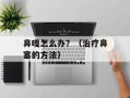 鼻嘎怎么办？（治疗鼻塞的方法）