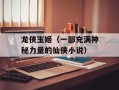 龙侠玉姬（一部充满神秘力量的仙侠小说）