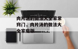 肉片汤的做法大全家常窍门，肉片汤的做法大全家庭版