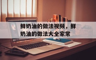 鲜奶油的做法视频，鲜奶油的做法大全家常