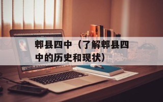 郫县四中（了解郫县四中的历史和现状）