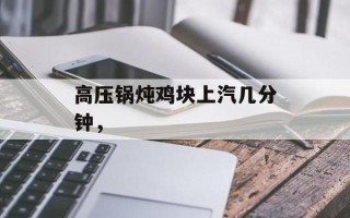 高压锅炖鸡块上汽几分钟，