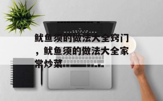 鱿鱼须的做法大全窍门，鱿鱼须的做法大全家常炒菜