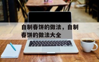 自制春饼的做法，自制春饼的做法大全