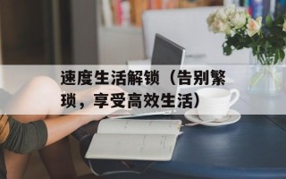 速度生活解锁（告别繁琐，享受高效生活）