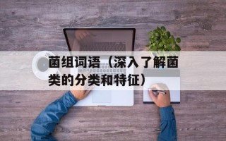 菌组词语（深入了解菌类的分类和特征）
