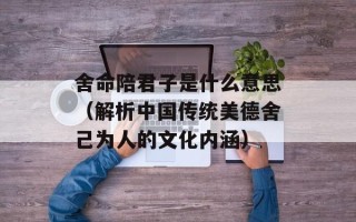 舍命陪君子是什么意思（解析中国传统美德舍己为人的文化内涵）