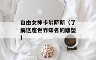 自由女神卡尔萨斯（了解这座世界知名的雕塑）