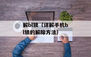 解bl锁（详解手机bl锁的解除方法）