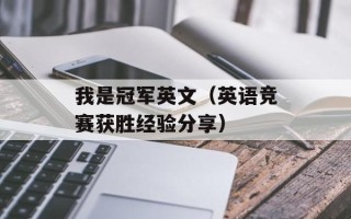我是冠军英文（英语竞赛获胜经验分享）
