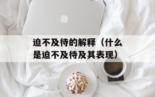迫不及待的解释（什么是迫不及待及其表现）