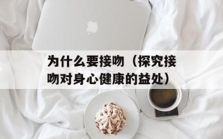 为什么要接吻（探究接吻对身心健康的益处）