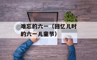 难忘的六一（回忆儿时的六一儿童节）