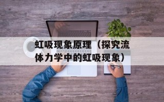 虹吸现象原理（探究流体力学中的虹吸现象）