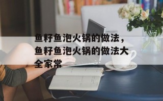 鱼籽鱼泡火锅的做法，鱼籽鱼泡火锅的做法大全家常