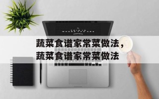 蔬菜食谱家常菜做法，蔬菜食谱家常菜做法