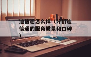 迪信通怎么样（分析迪信通的服务质量和口碑）
