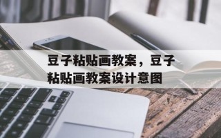 豆子粘贴画教案，豆子粘贴画教案设计意图