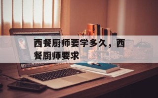 西餐厨师要学多久，西餐厨师要求