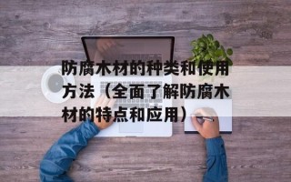 防腐木材的种类和使用方法（全面了解防腐木材的特点和应用）