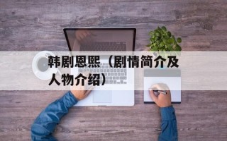 韩剧恩熙（剧情简介及人物介绍）