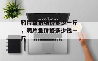 鸦片鱼市场价多少一斤，鸦片鱼价格多少钱一斤