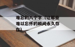 难忘的八个字（让那些难以忘怀的瞬间永久存在）