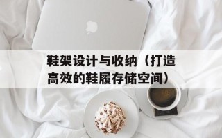 鞋架设计与收纳（打造高效的鞋履存储空间）