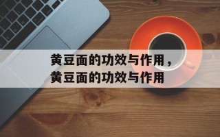 黄豆面的功效与作用，黄豆面的功效与作用