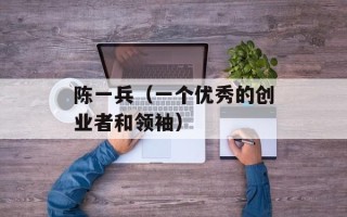 陈一兵（一个优秀的创业者和领袖）