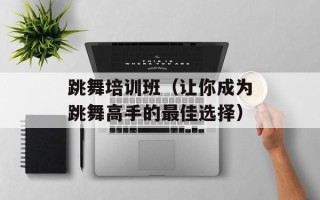 跳舞培训班（让你成为跳舞高手的最佳选择）