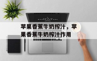 苹果香蕉牛奶榨汁，苹果香蕉牛奶榨汁作用