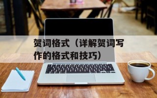 贺词格式（详解贺词写作的格式和技巧）