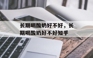 长期喝酸奶好不好，长期喝酸奶好不好知乎