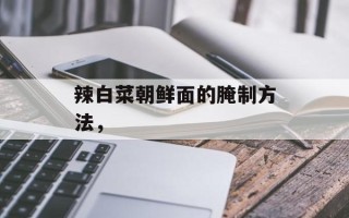 辣白菜朝鲜面的腌制方法，
