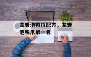 龙岩泡鸭爪配方，龙岩泡鸭爪第一名